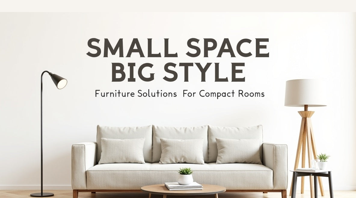 Small Space, Big Style: Furniture Solutions for Compact Rooms