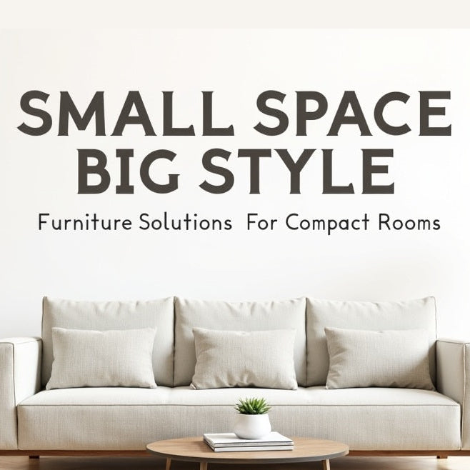 Small Space, Big Style: Furniture Solutions for Compact Rooms