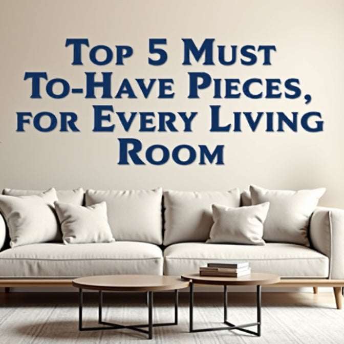 Top 5 Must-Have Pieces for Every Living Room